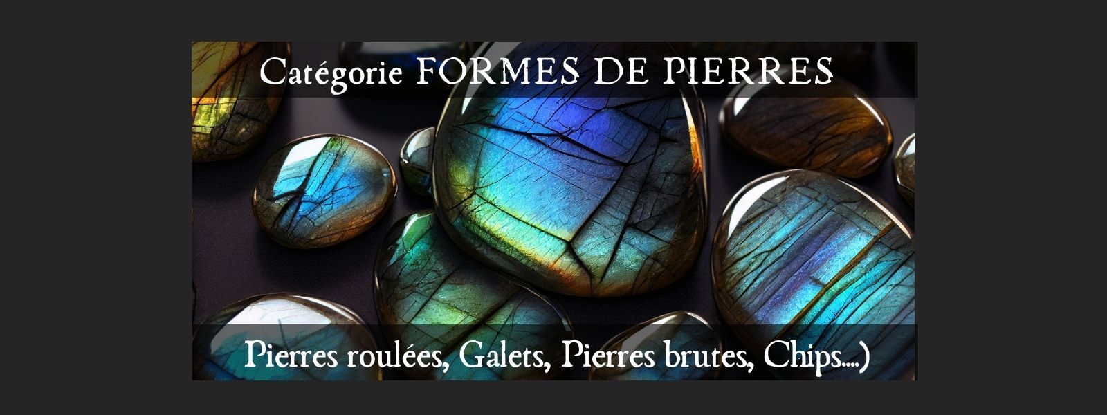 Catégorie Formes de pierres, pierres roulées, pierres brutes, chips de pierre, géodes...